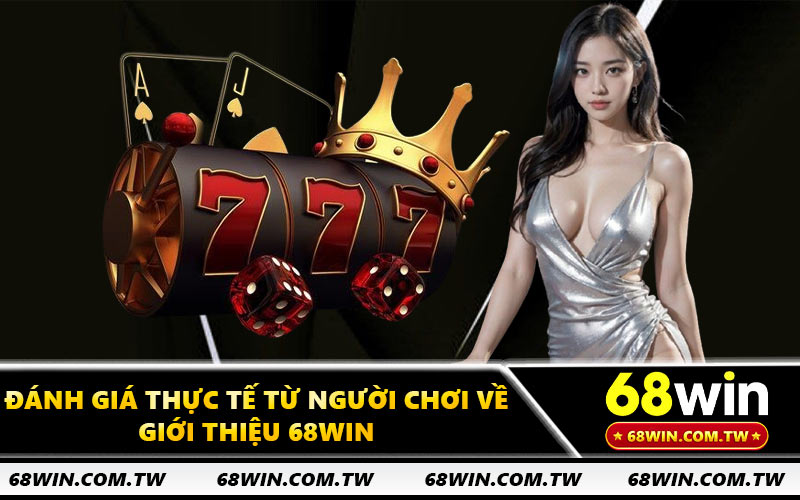 Đánh giá thực tế từ người chơi về giới thiệu 68WIN