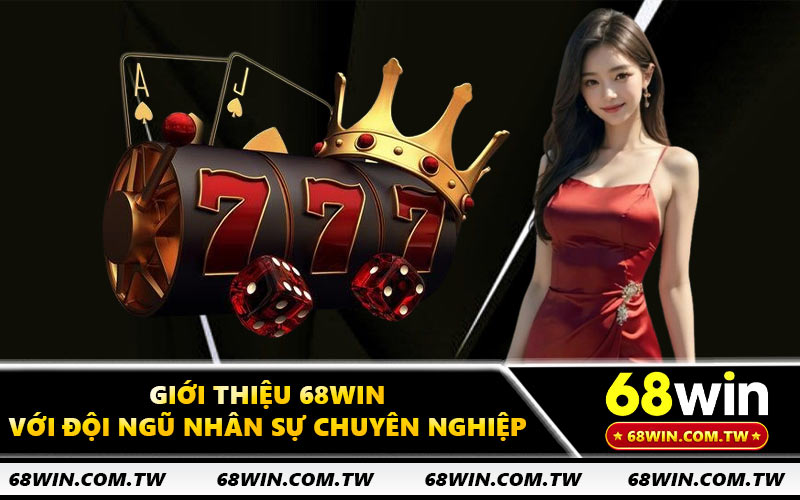Giới thiệu 68WIN với đội ngũ nhân sự chuyên nghiệp