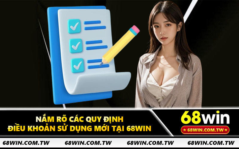 Nắm rõ các quy định điều khoản sử dụng mới tại 68WIN