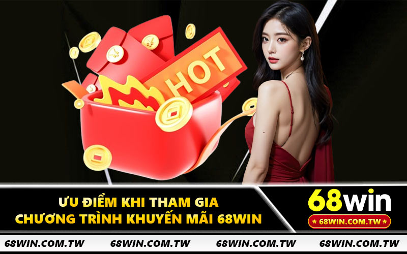 Ưu điểm khi tham gia chương trình khuyến mãi 68WIN