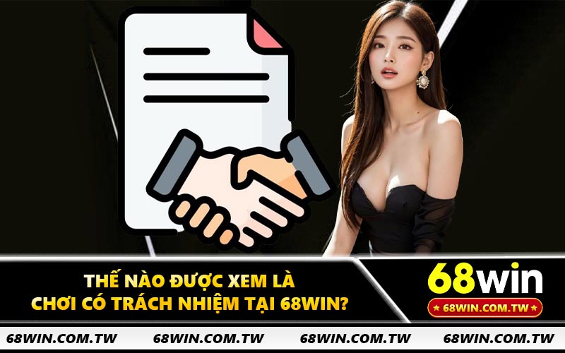 Thế nào được xem là chơi có trách nhiệm tại 68WIN?